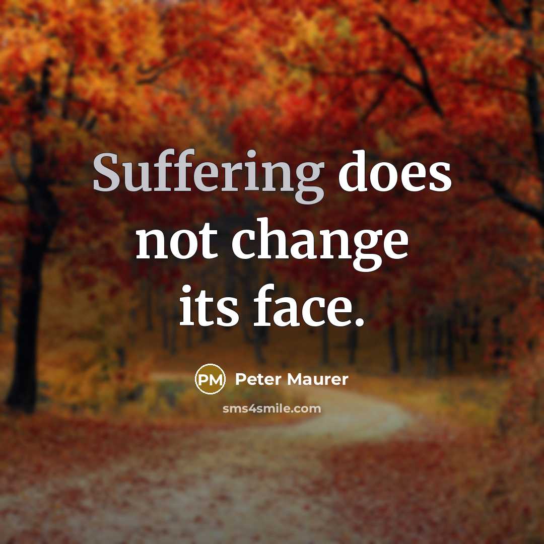 “Suffering does not change its face.” quote by Peter Maurer