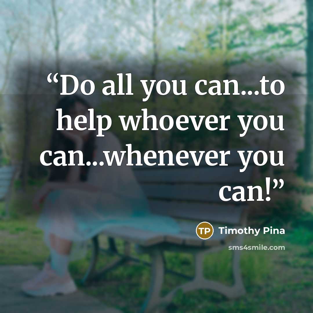 “Do all you can...to help whoever you can...whenever you can!” quote by Timothy Pina
