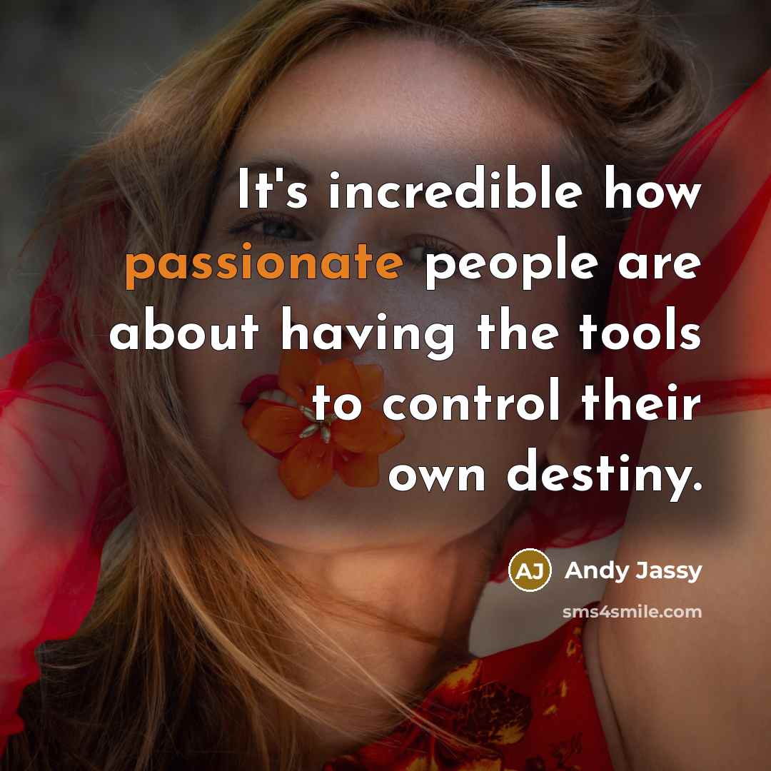 “It's incredible how passionate people are about having the tools to control their own destiny.” quote by Andy Jassy