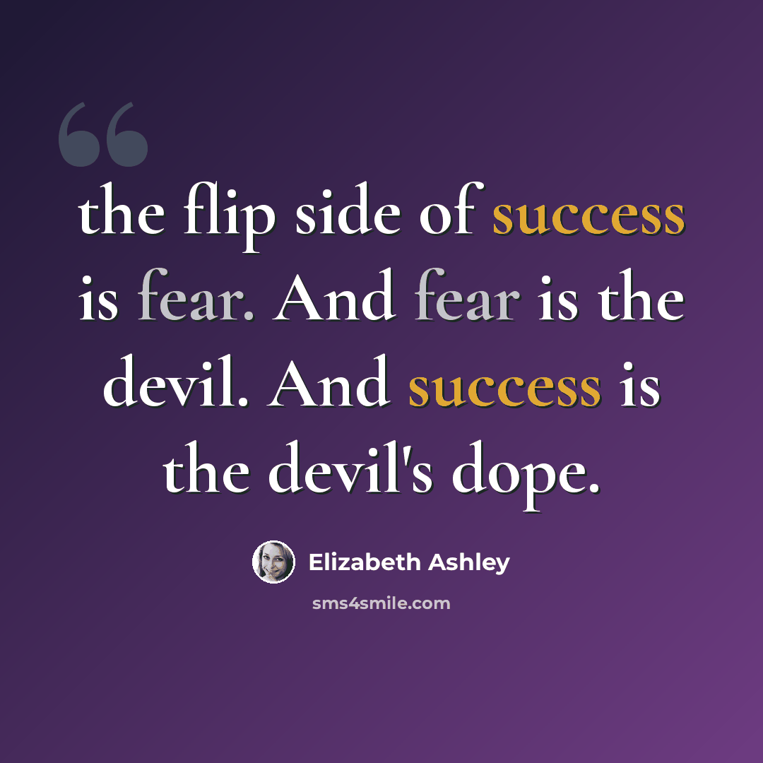 “the flip side of success is fear. And fear is the devil. And success is the devil's dope.” quote by Elizabeth Ashley