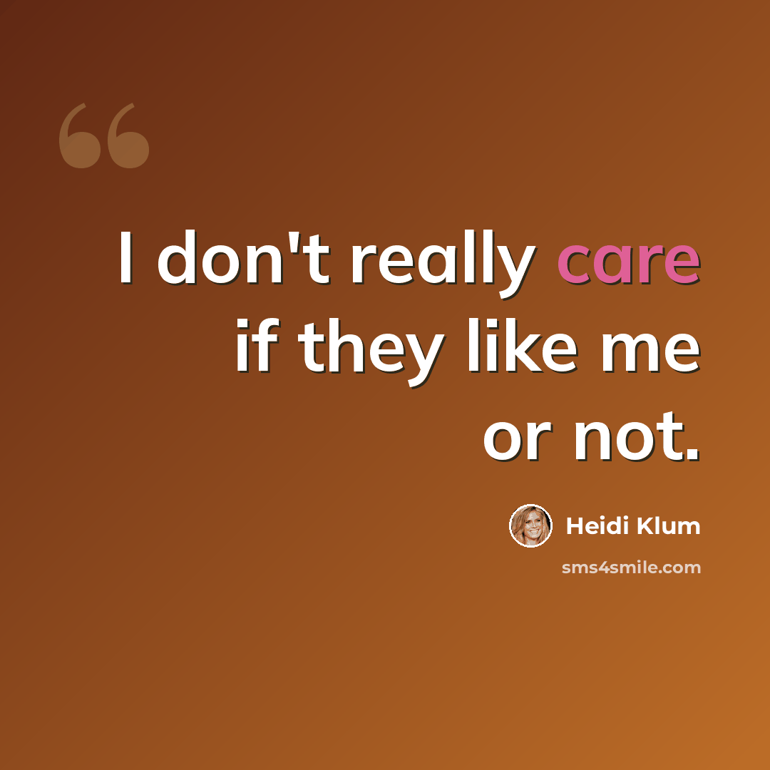“I don't really care if they like me or not.” quote by Heidi Klum