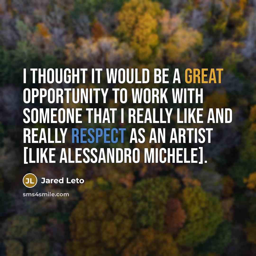 “I thought it would be a great opportunity to work with someone that I really like and really respect as an artist [like Alessandro Michele].” quote by Jared Leto