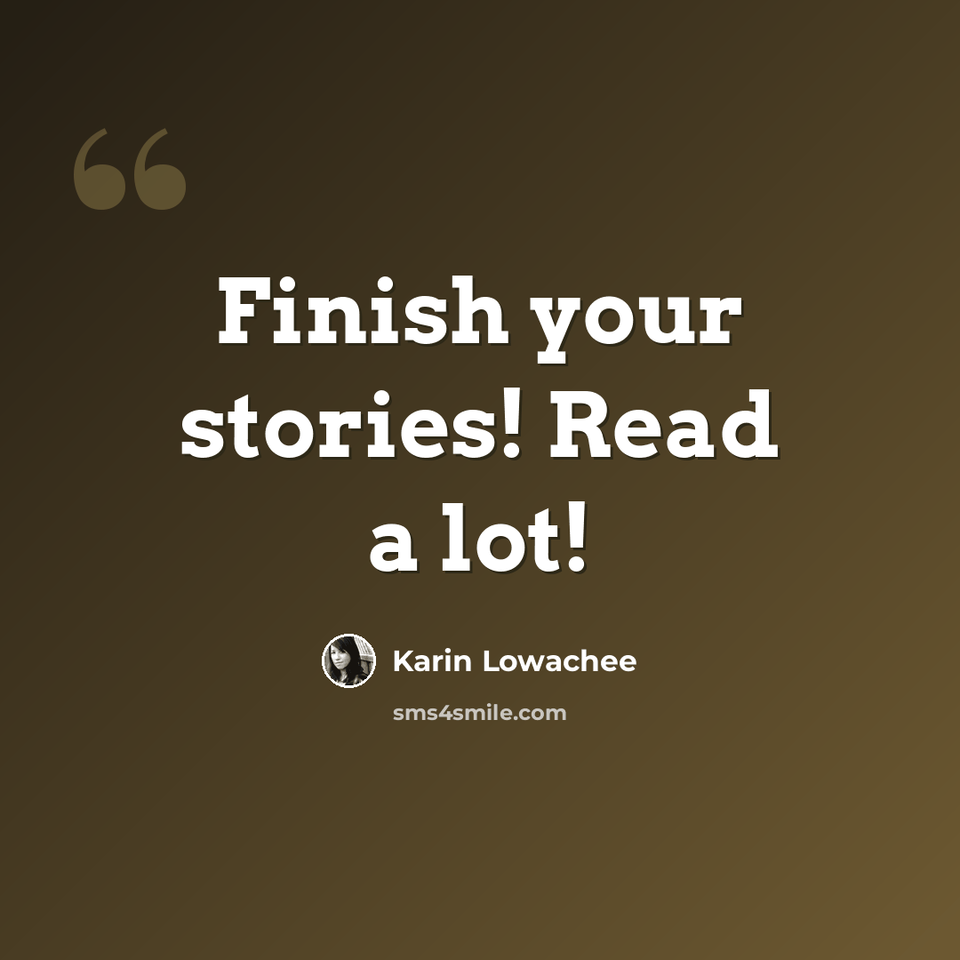 “Finish your stories! Read a lot!” quote by Karin Lowachee