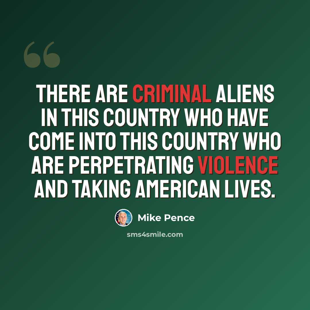“There are criminal aliens in this country who have come into this country who are perpetrating violence and taking American lives.” quote by Mike Pence