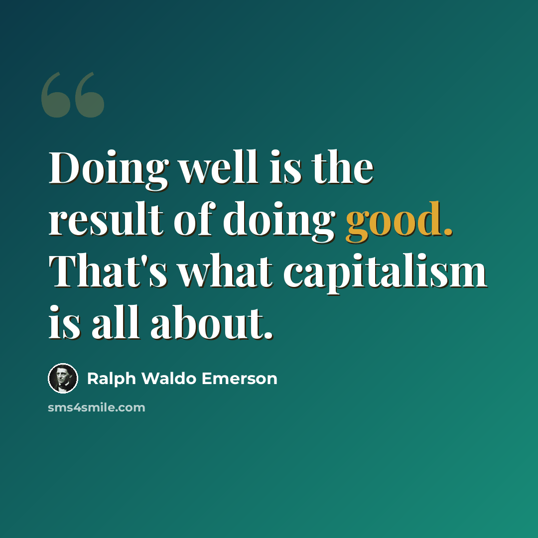“Doing well is the result of doing good. That's what capitalism is all about.” quote by Ralph Waldo Emerson