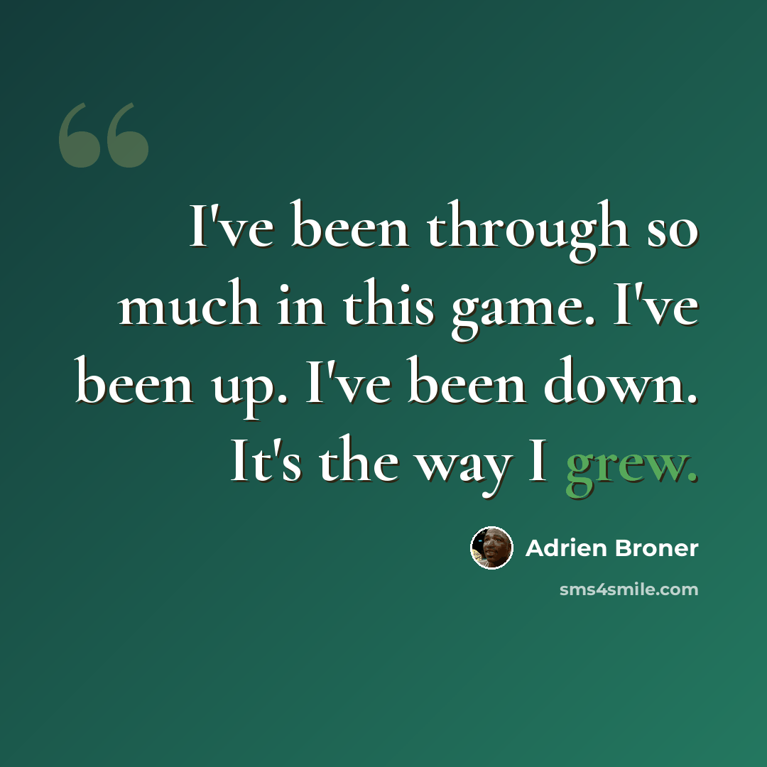 “I've been through so much in this game. I've been up. I've been down. It's the way I grew.” quote by Adrien Broner