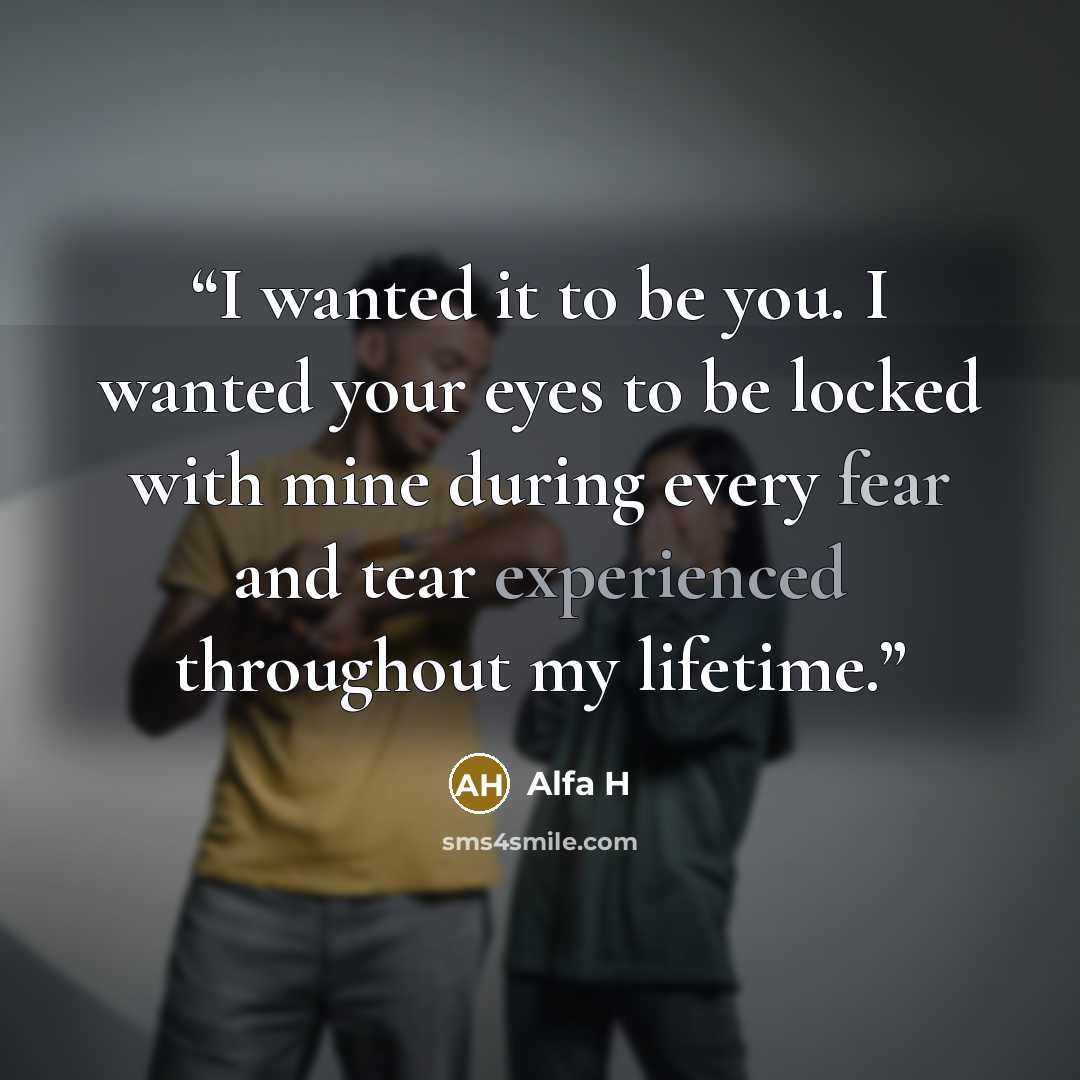 “I wanted it to be you. I wanted your eyes to be locked with mine during every fear and tear experienced throughout my lifetime.” quote by Alfa H