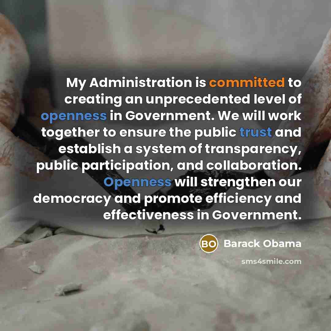 “My Administration is committed to creating an unprecedented level of openness in Government. We will work together to ensure the public trust and establish a system of transparency, public participation, and collaboration. Openness will strengthen our democracy and promote efficiency and…” quote by Barack Obama