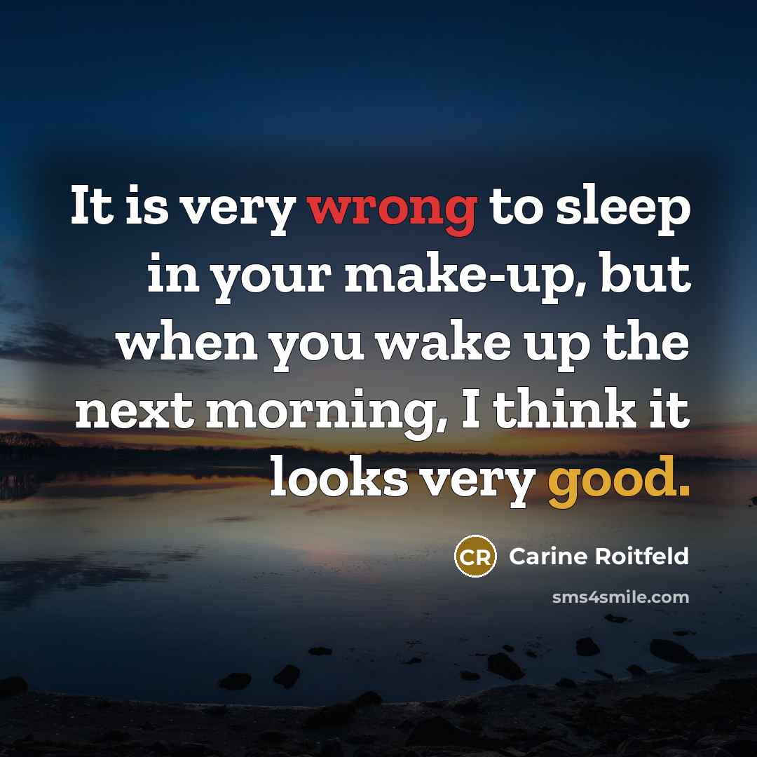 “It is very wrong to sleep in your make-up, but when you wake up the next morning, I think it looks very good.” quote by Carine Roitfeld