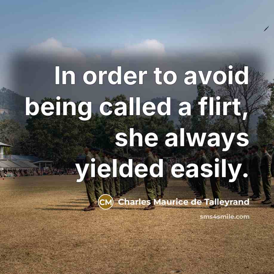 “In order to avoid being called a flirt, she always yielded easily.” quote by Charles Maurice de Talleyrand