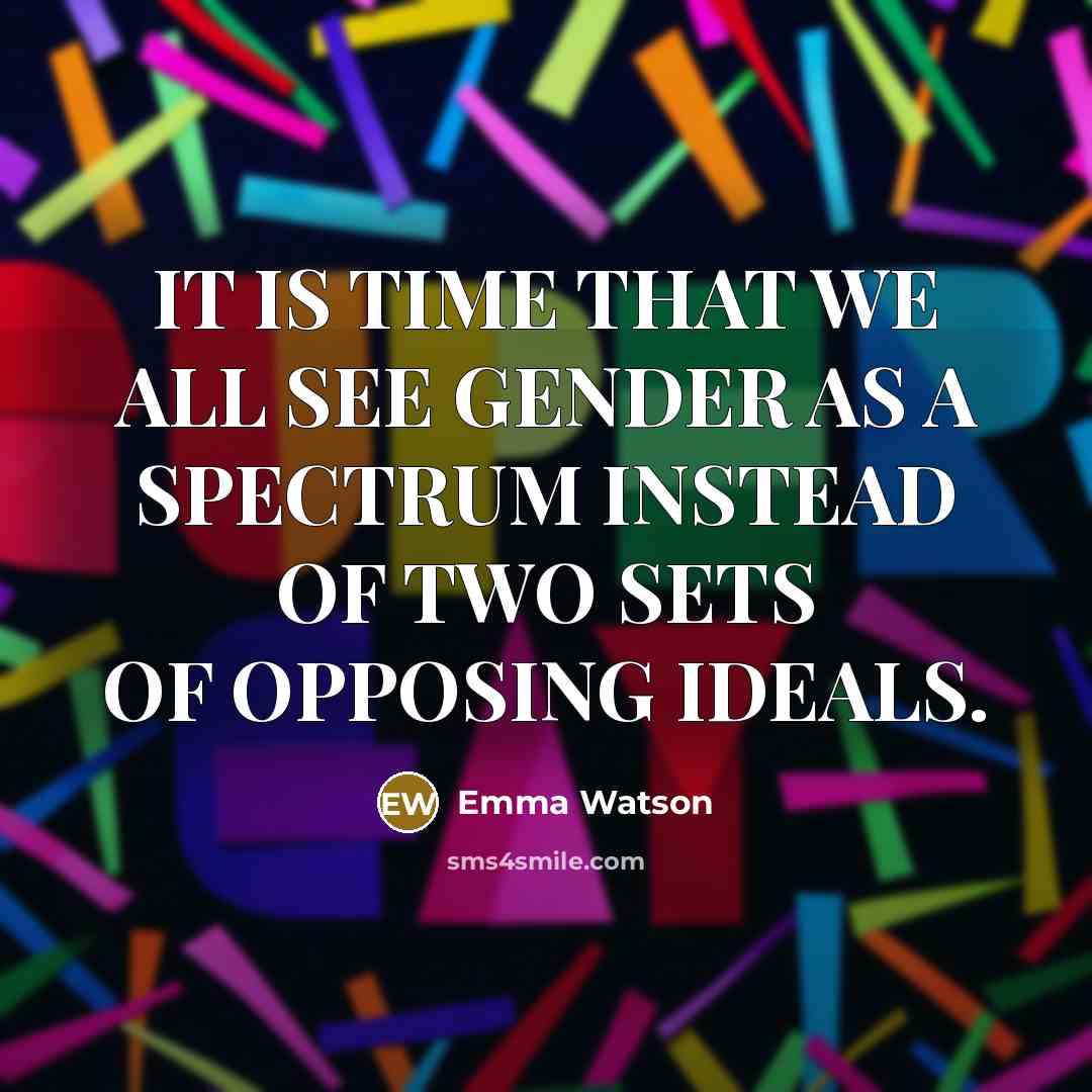 “IT IS TIME THAT WE ALL SEE GENDER AS A SPECTRUM INSTEAD OF TWO SETS OF OPPOSING IDEALS.” quote by Emma Watson