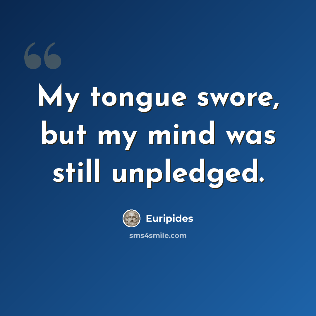“My tongue swore, but my mind was still unpledged.” quote by Euripides