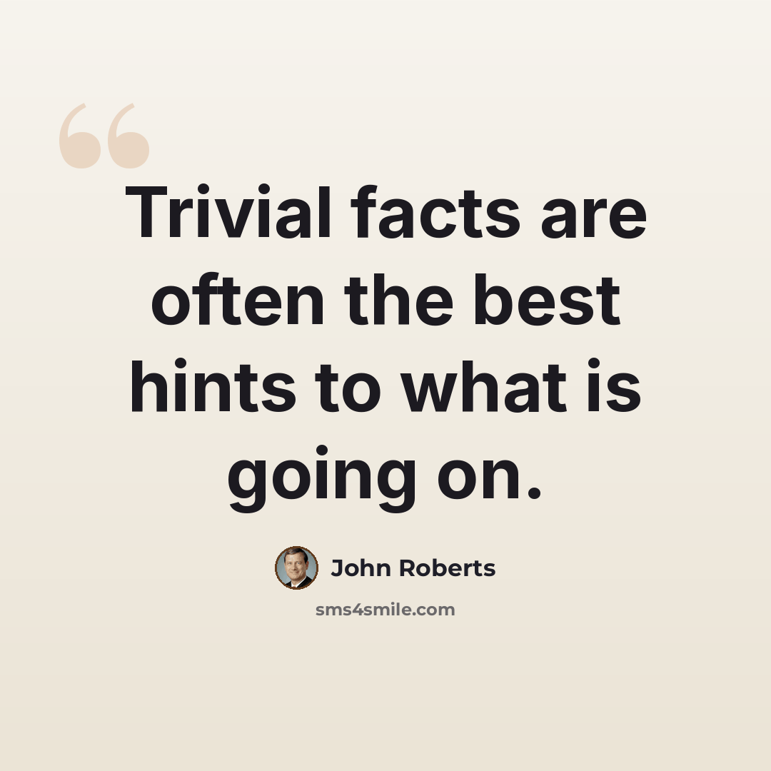 “Trivial facts are often the best hints to what is going on.” quote by John Roberts