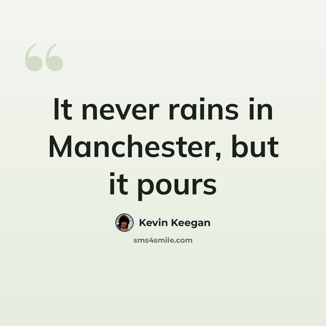 “It never rains in Manchester, but it pours” quote by Kevin Keegan