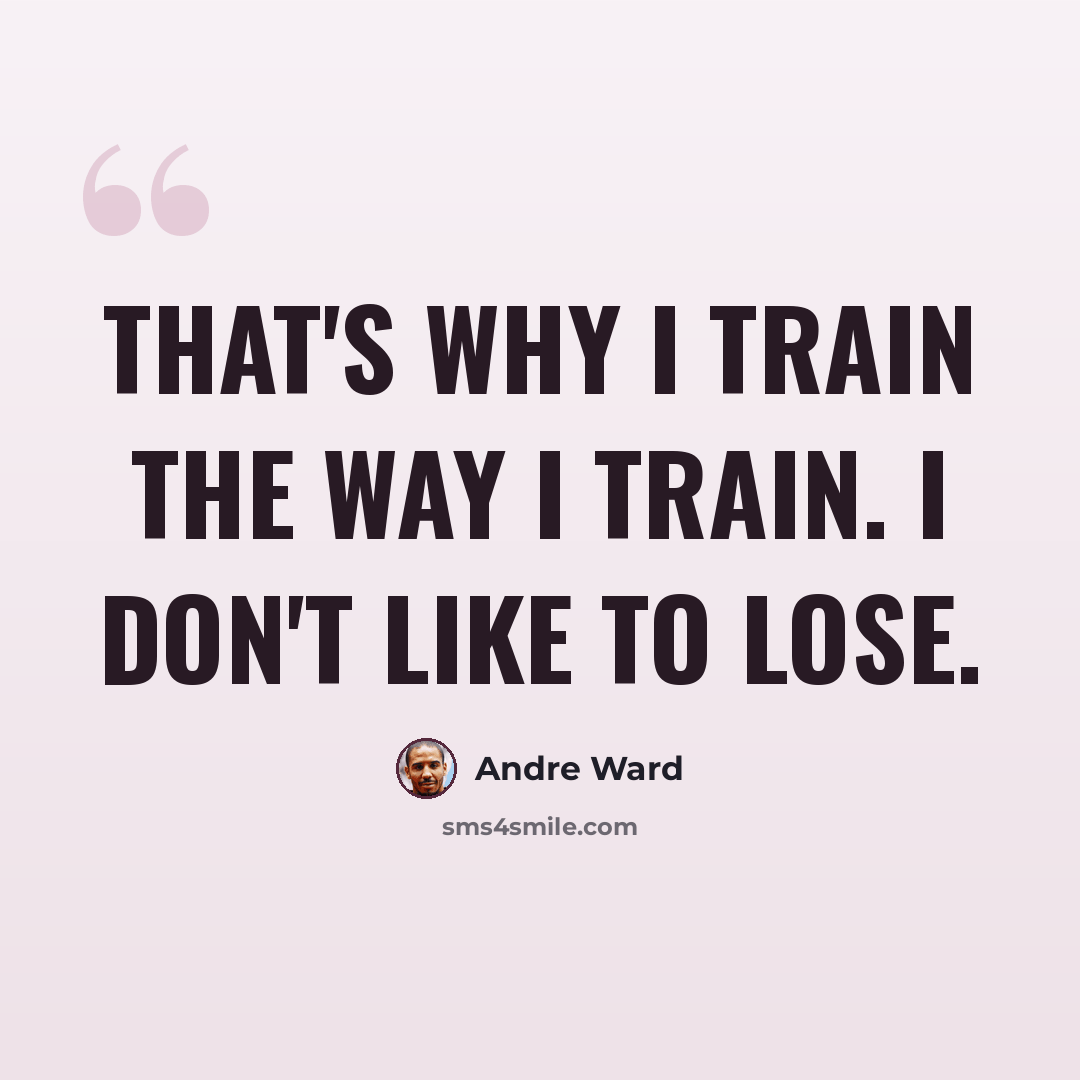 “That's why I train the way I train. I don't like to lose.” quote by Andre Ward
