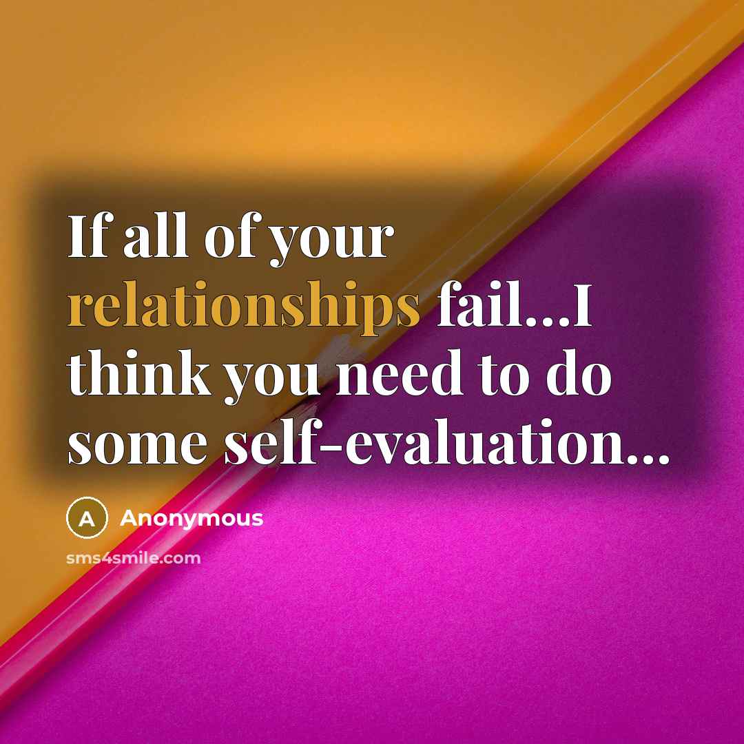 “If all of your relationships fail…I think you need to do some self-evaluation...” quote by Anonymous