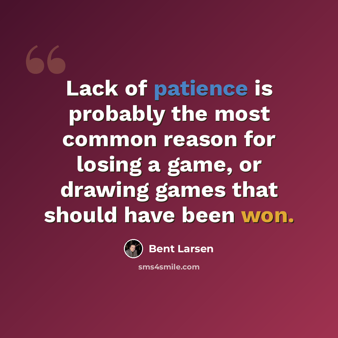 “Lack of patience is probably the most common reason for losing a game, or drawing games that should have been won.” quote by Bent Larsen