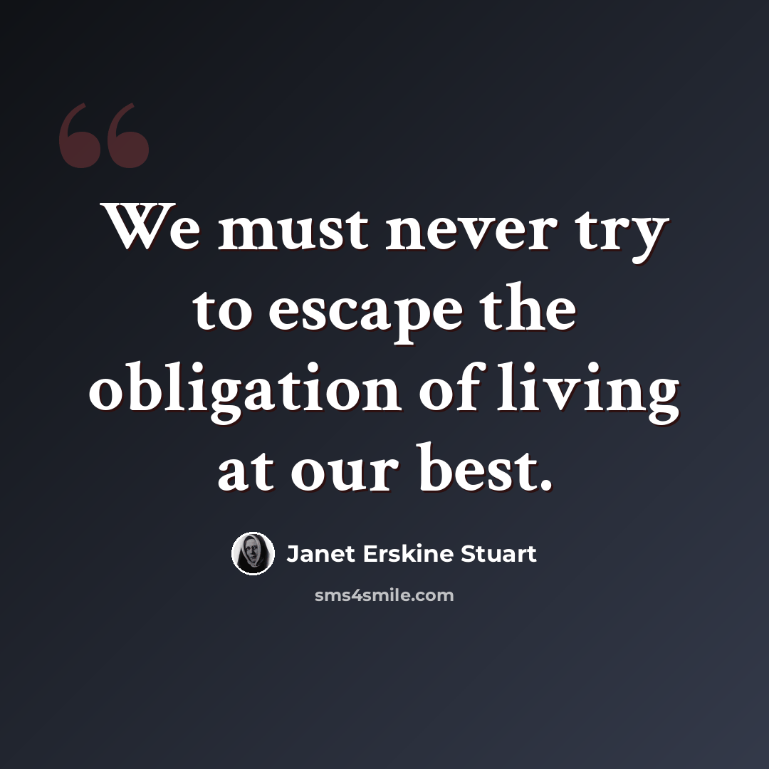 “We must never try to escape the obligation of living at our best.” quote by Janet Erskine Stuart