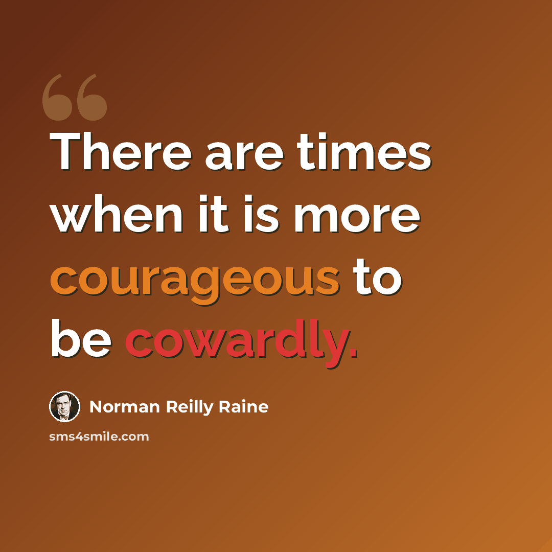 “There are times when it is more courageous to be cowardly.” quote by Norman Reilly Raine