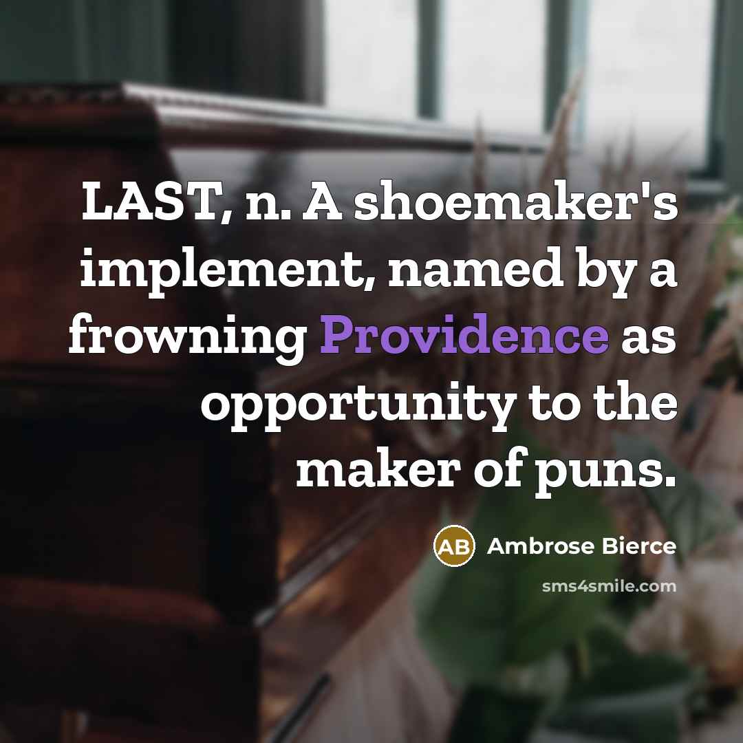 “LAST, n. A shoemaker's implement, named by a frowning Providence as opportunity to the maker of puns.” quote by Ambrose Bierce
