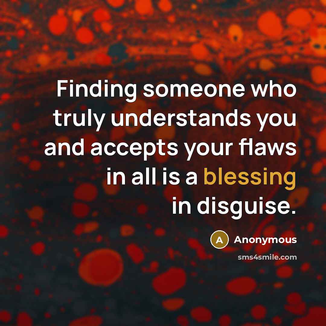 “Finding someone who truly understands you and accepts your flaws in all is a blessing in disguise.” quote by Anonymous