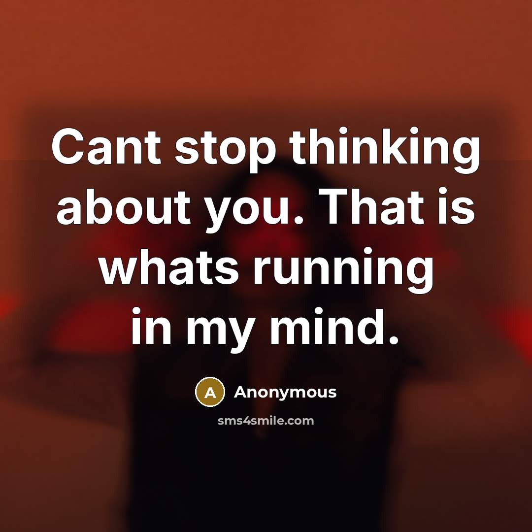 “Cant stop thinking about you. That is whats running in my mind.” quote by Anonymous