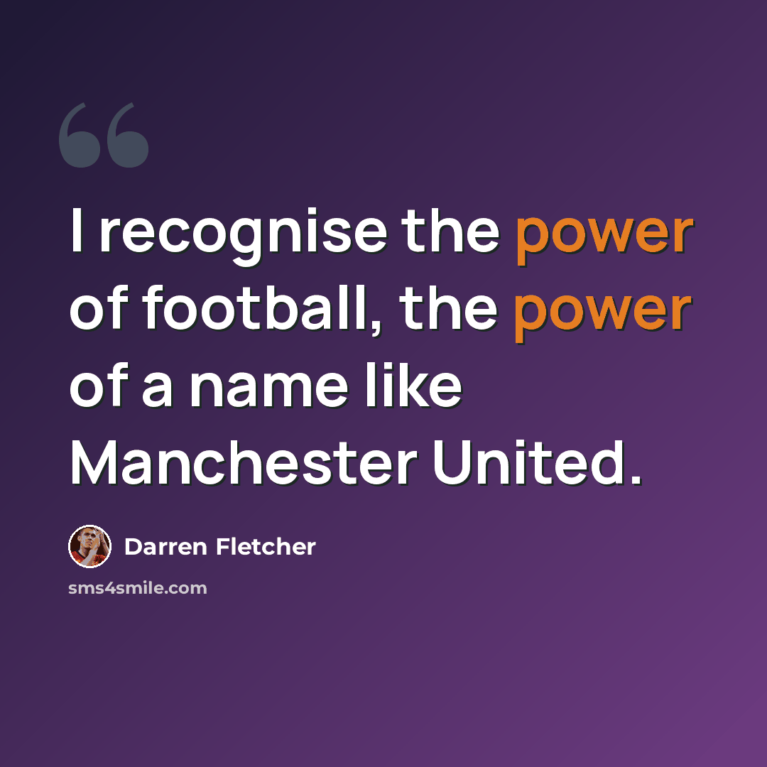 “I recognise the power of football, the power of a name like Manchester United.” quote by Darren Fletcher
