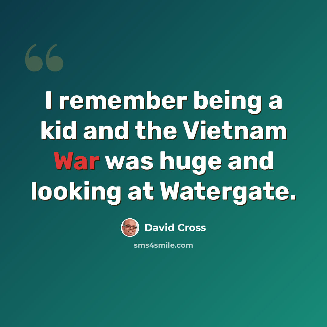 “I remember being a kid and the Vietnam War was huge and looking at Watergate.” quote by David Cross