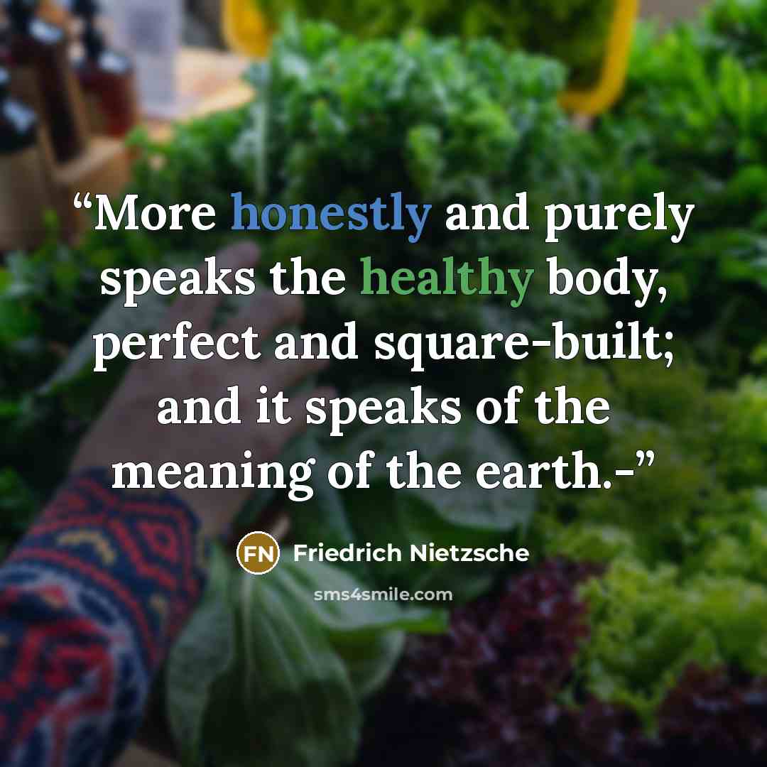 “More honestly and purely speaks the healthy body, perfect and square-built; and it speaks of the meaning of the earth.-” quote by Friedrich Nietzsche