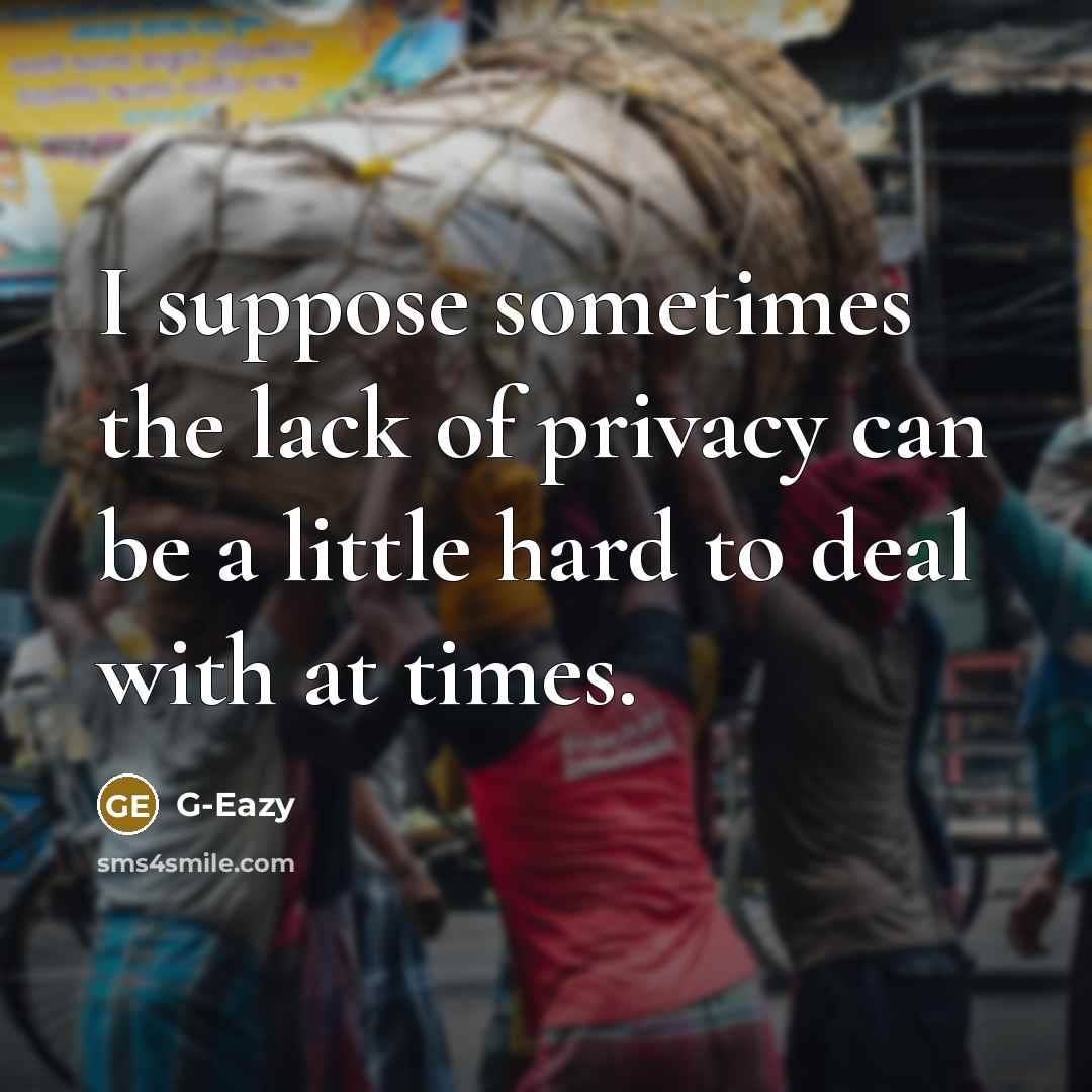 “I suppose sometimes the lack of privacy can be a little hard to deal with at times.” quote by G-Eazy