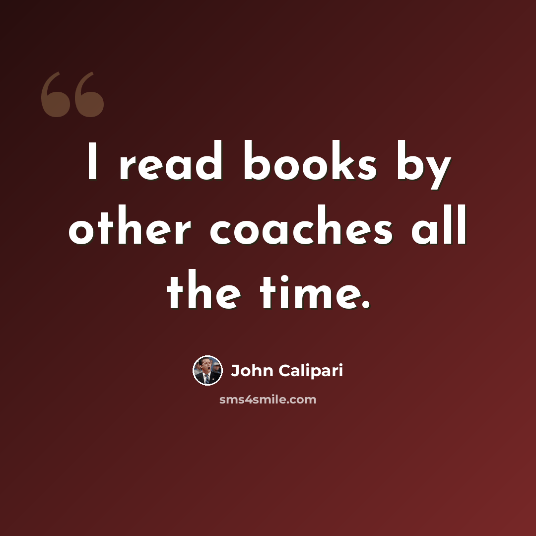 “I read books by other coaches all the time.” quote by John Calipari