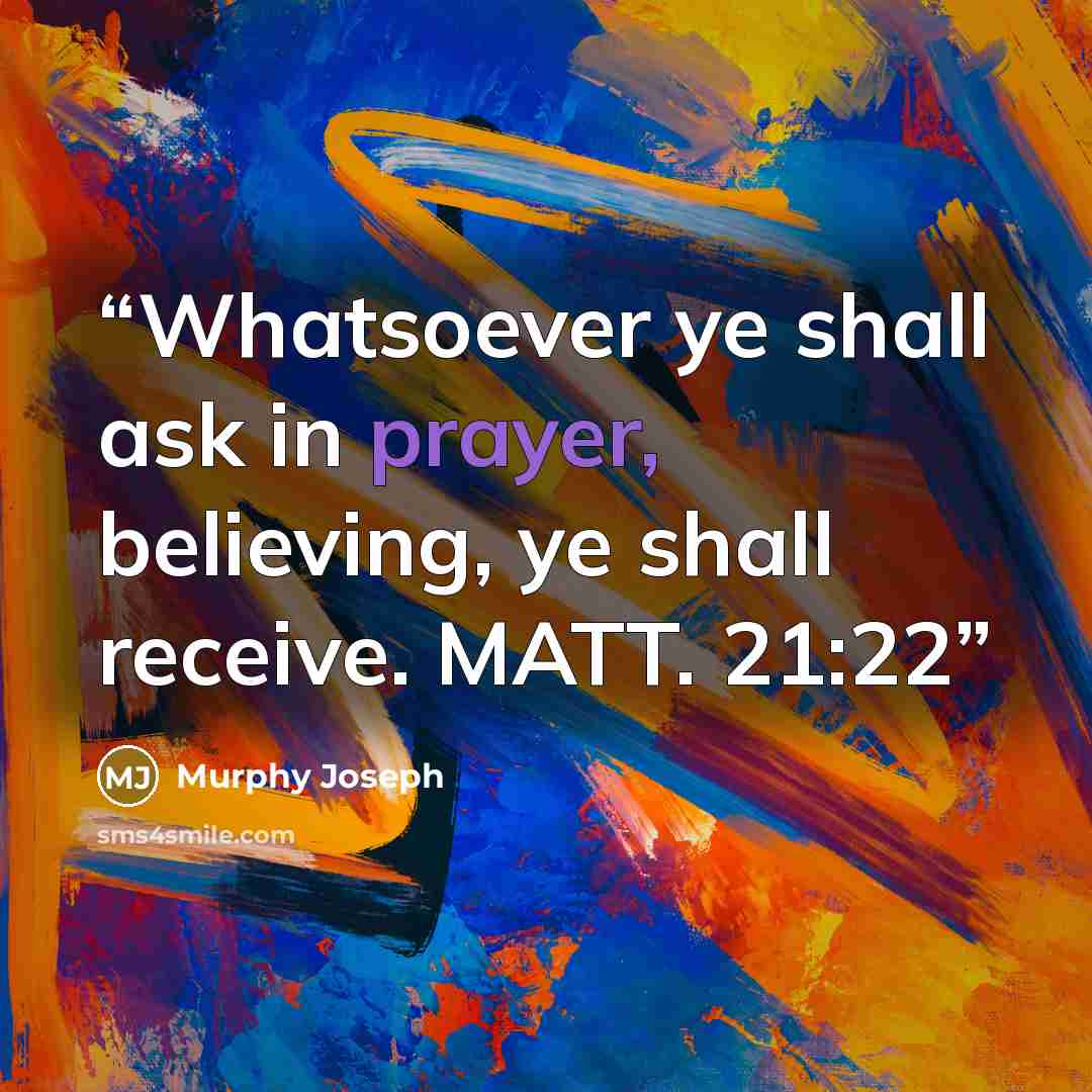 “Whatsoever ye shall ask in prayer, believing, ye shall receive. MATT. 21:22” quote by Murphy Joseph