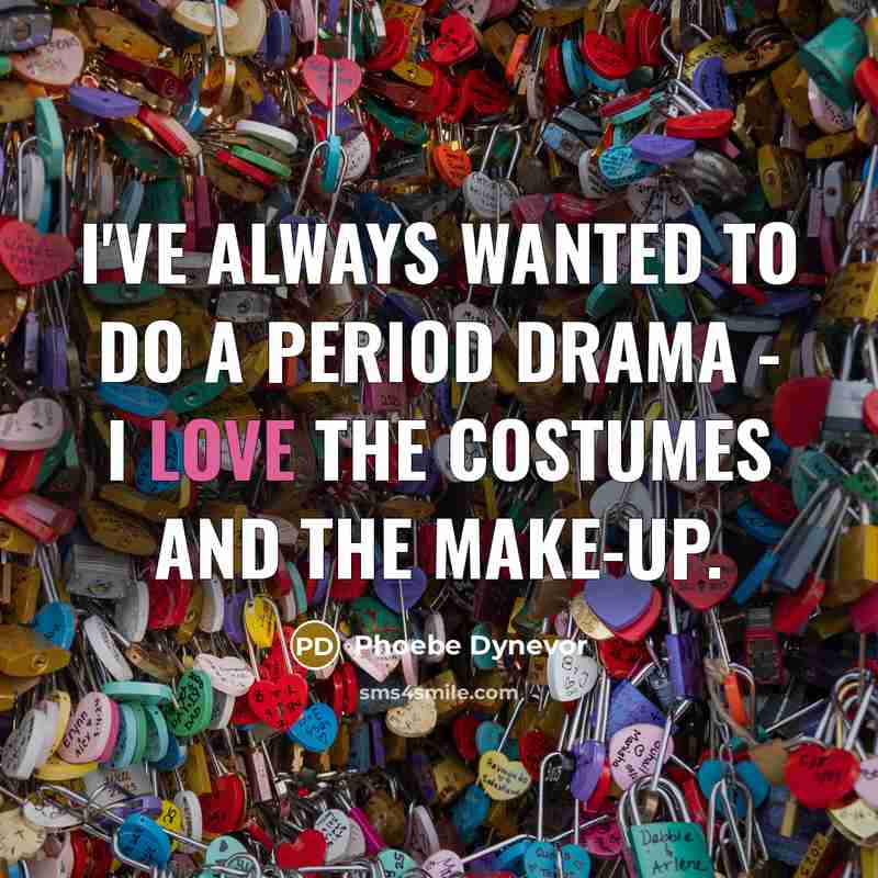 “I've always wanted to do a period drama - I love the costumes and the make-up.” quote by Phoebe Dynevor