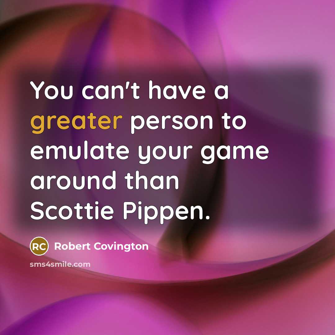 “You can't have a greater person to emulate your game around than Scottie Pippen.” quote by Robert Covington