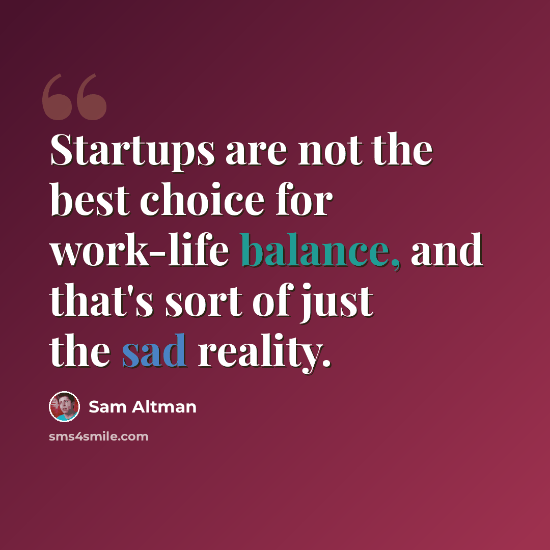 “Startups are not the best choice for work-life balance, and that's sort of just the sad reality.” quote by Sam Altman