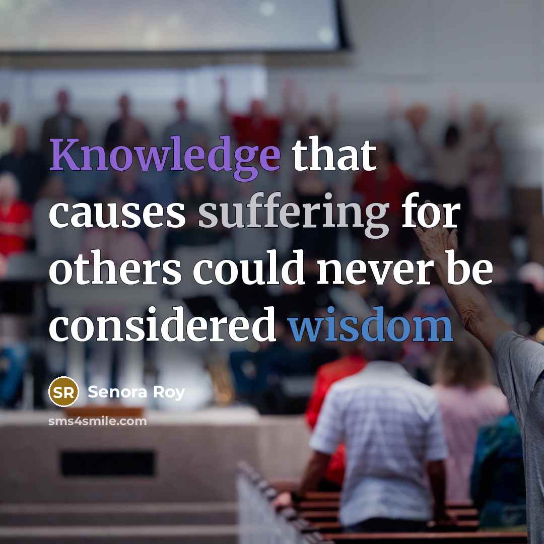 “Knowledge that causes suffering for others could never be considered wisdom” quote by Senora Roy