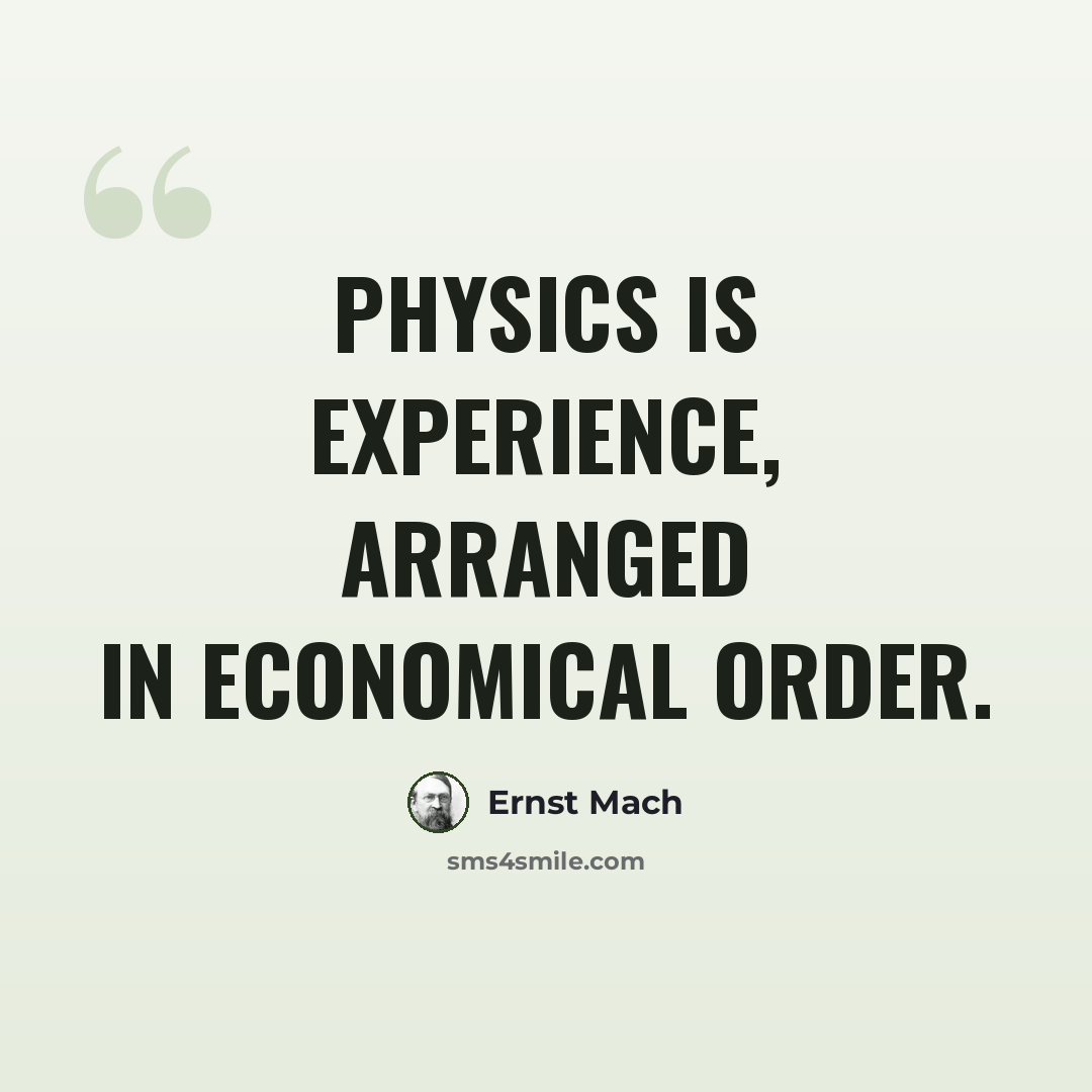 “Physics is experience, arranged in economical order.” quote by Ernst Mach