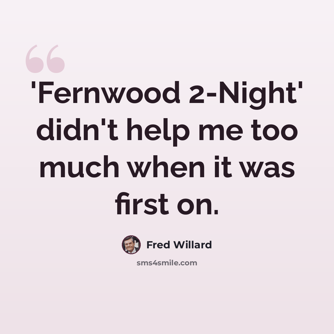 “'Fernwood 2-Night' didn't help me too much when it was first on.” quote by Fred Willard