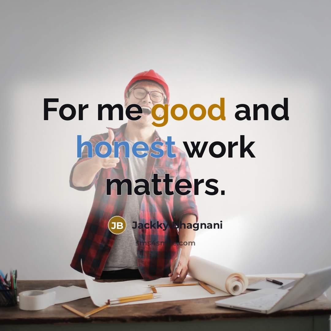 “For me good and honest work matters.” quote by Jackky Bhagnani