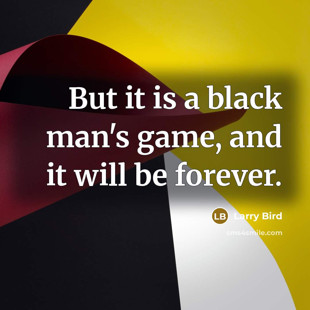 “But it is a black man's game, and it will be forever.” quote by Larry Bird
