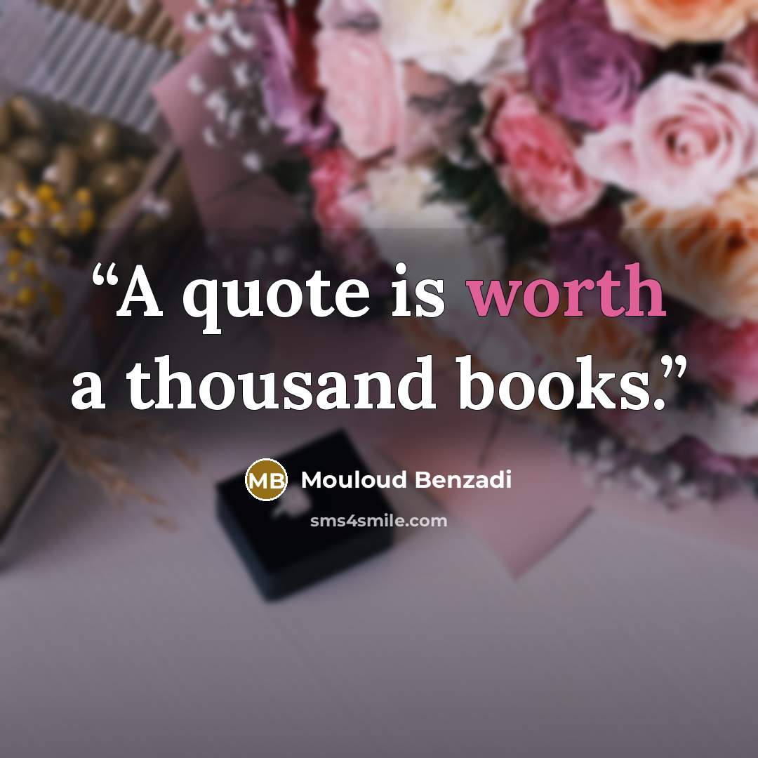 “A quote is worth a thousand books.” quote by Mouloud Benzadi