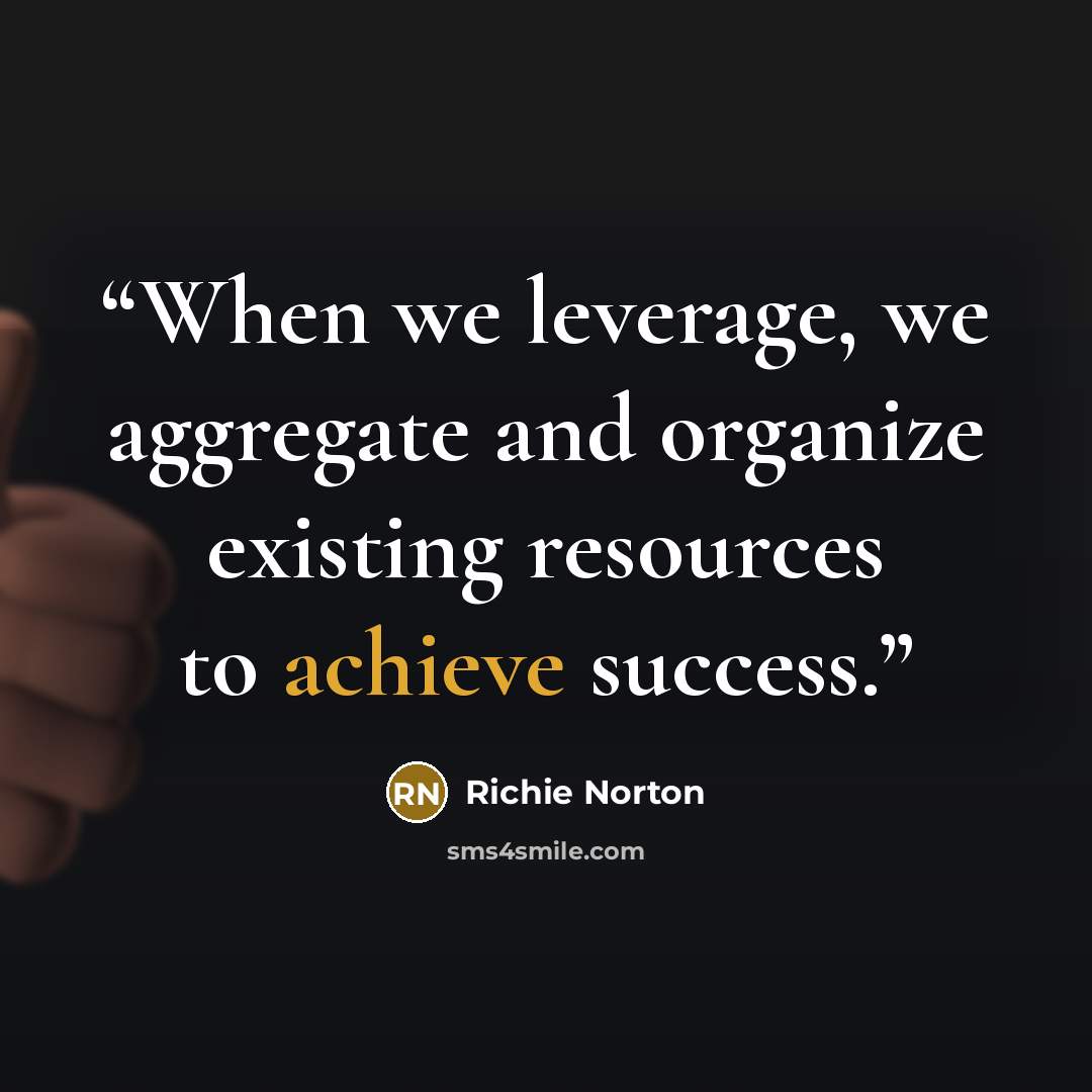 “When we leverage, we aggregate and organize existing resources to achieve success.” quote by Richie Norton