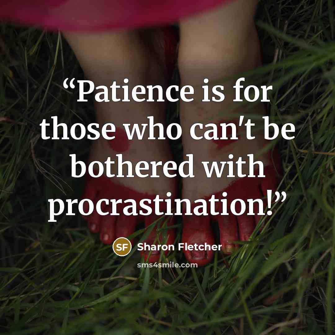 “Patience is for those who can't be bothered with procrastination!” quote by Sharon Fletcher