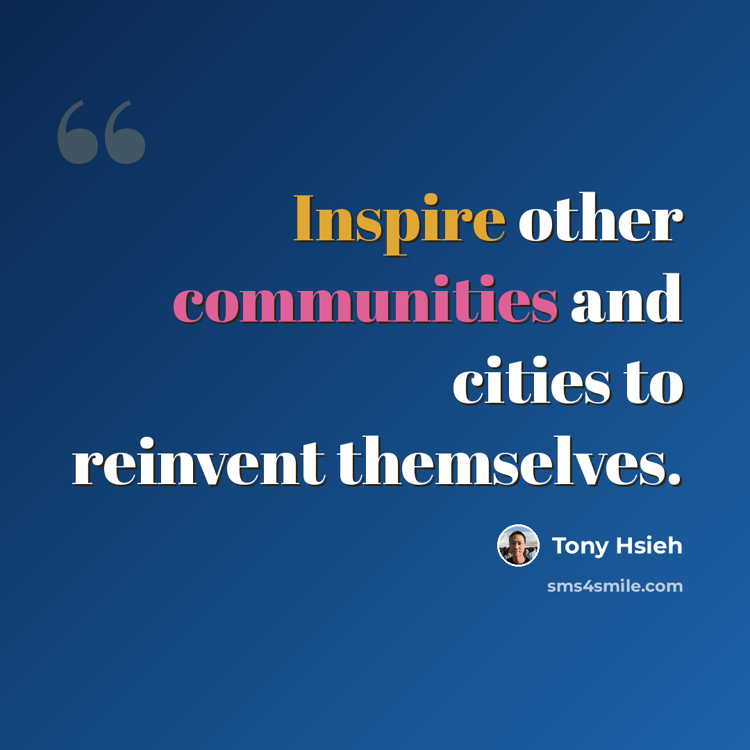 “Inspire other communities and cities to reinvent themselves.” quote by Tony Hsieh