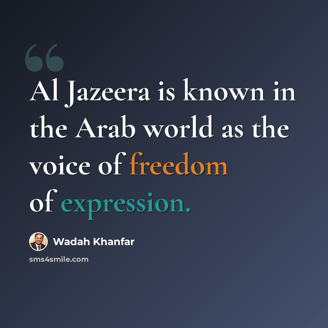 “Al Jazeera is known in the Arab world as the voice of freedom of expression.” quote by Wadah Khanfar