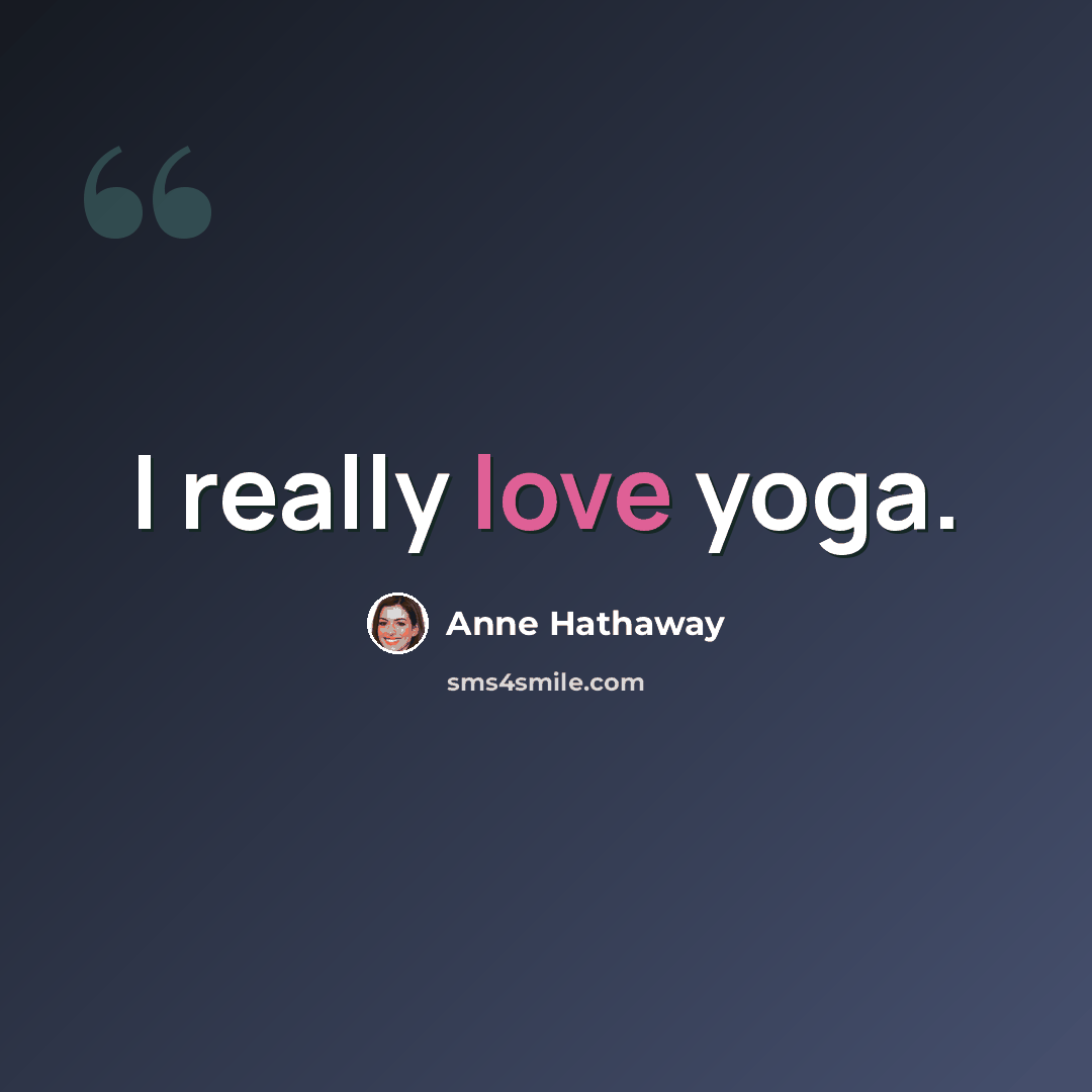 “I really love yoga.” quote by Anne Hathaway
