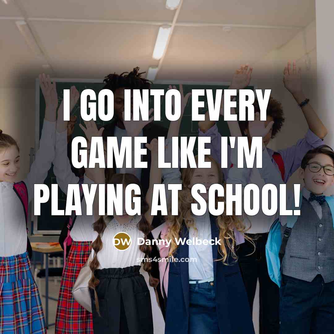 “I go into every game like I'm playing at school!” quote by Danny Welbeck