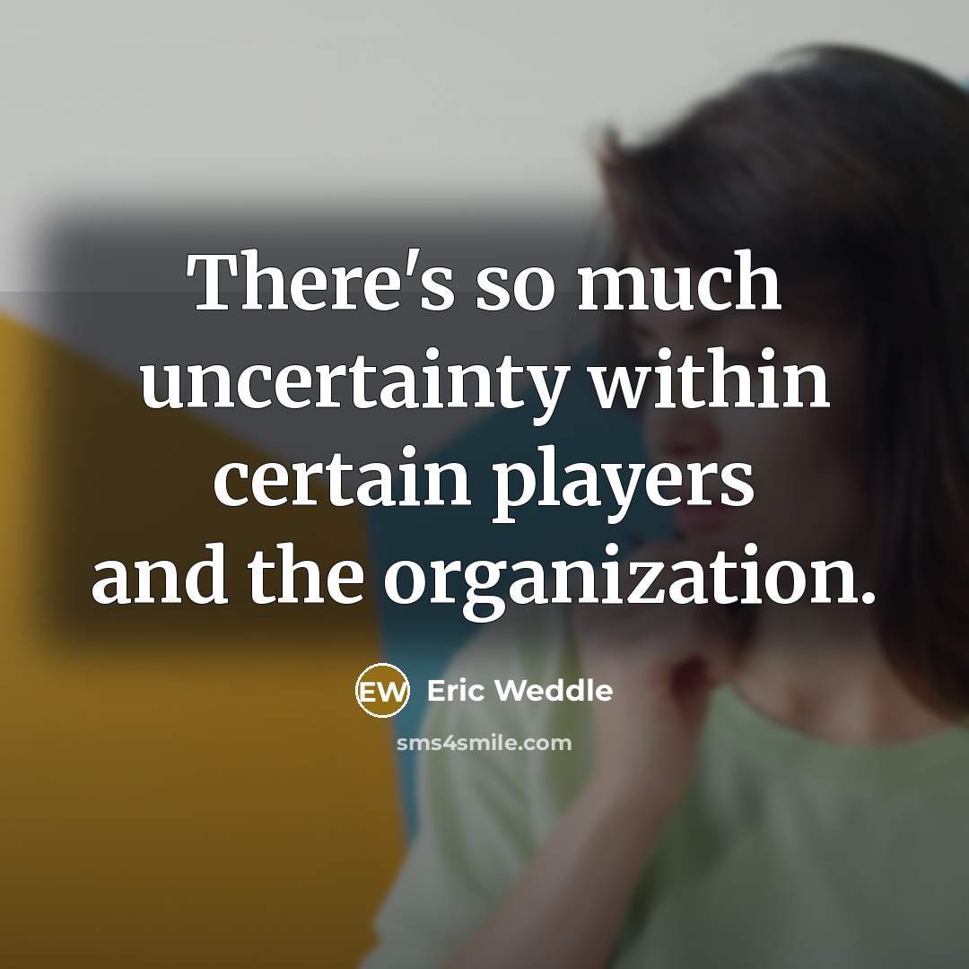 “There's so much uncertainty within certain players and the organization.” quote by Eric Weddle