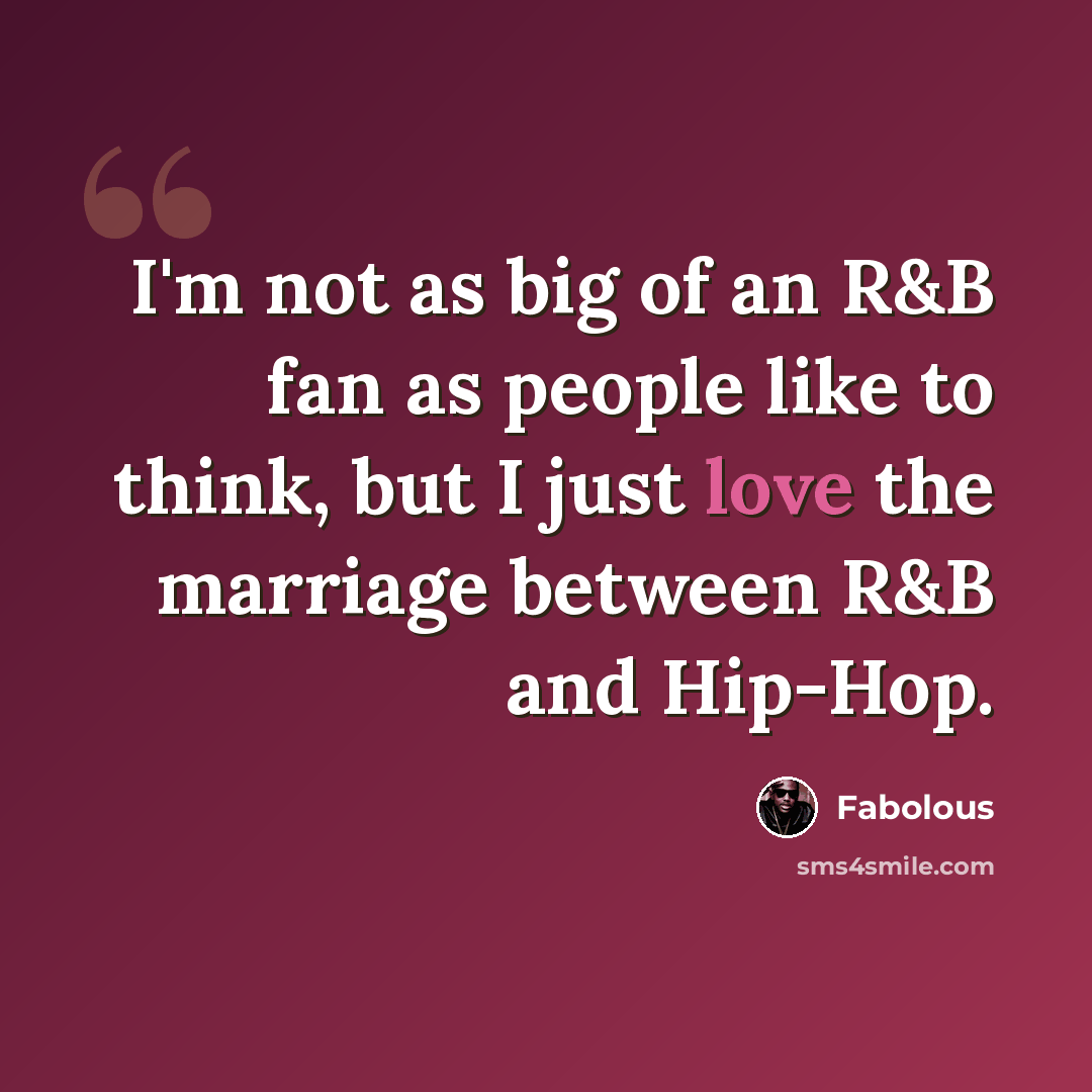 “I'm not as big of an R&B fan as people like to think, but I just love the marriage between R&B and Hip-Hop.” quote by Fabolous