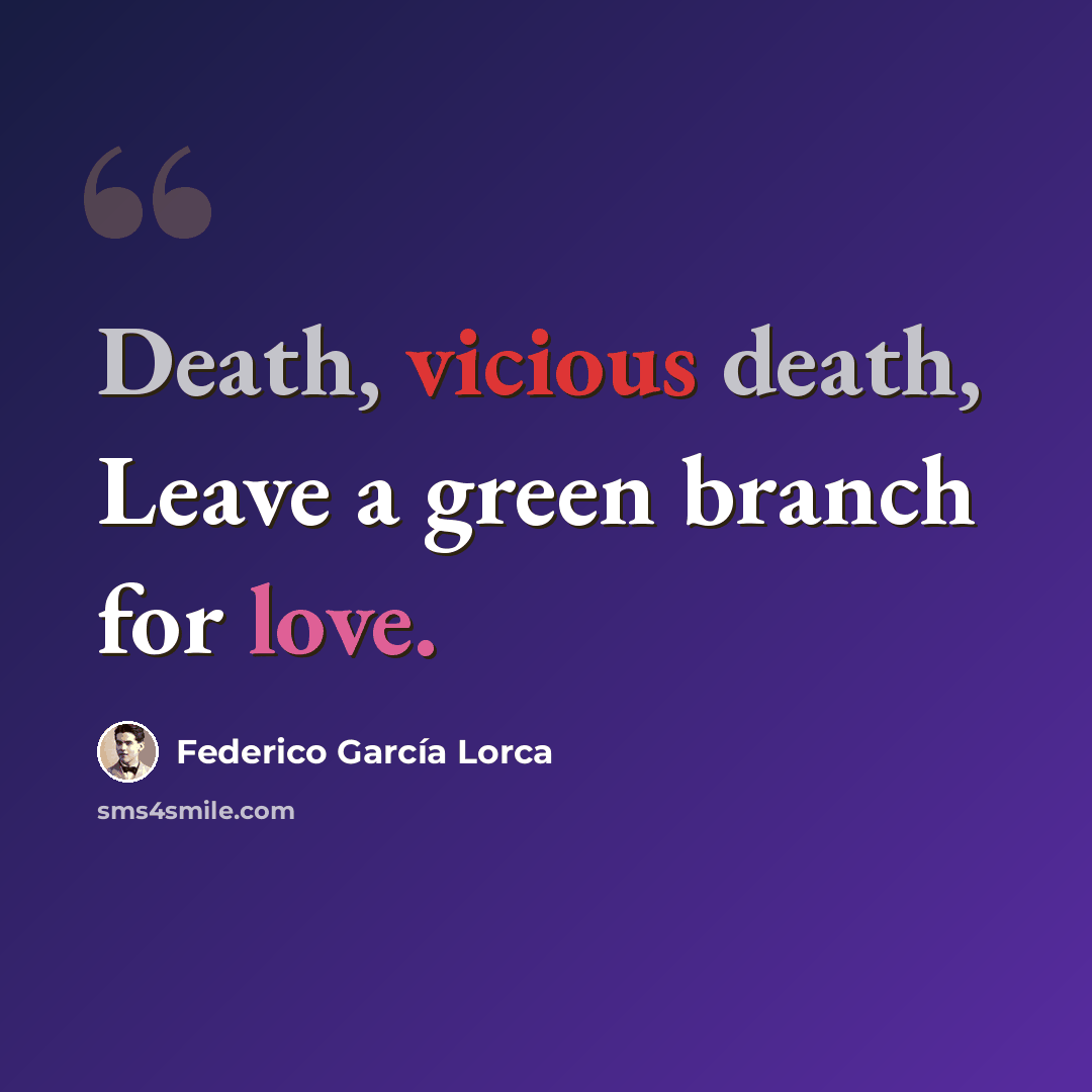 “Death, vicious death, Leave a green branch for love.” quote by Federico Garcia Lorca